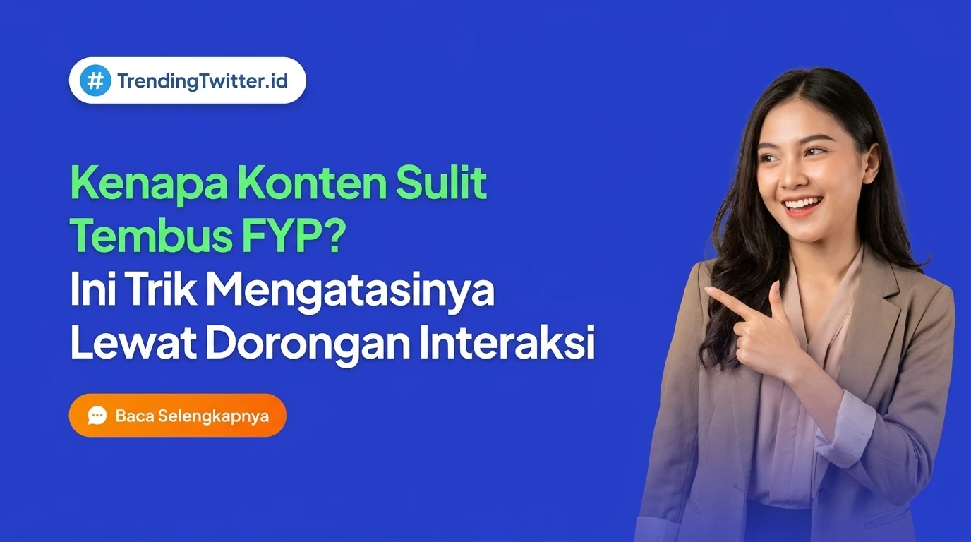 Kenapa Konten Sulit Tembus FYP? Ini Trik Mengatasinya Lewat Dorongan Interaksi